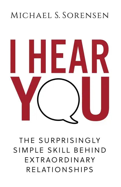 I Hear You: The Surprisingly Simple Skill Behind Extraordinary Relationships - Paperback