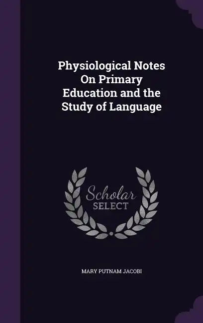 Physiological Notes On Primary Education and the Study of Language - Hardcover