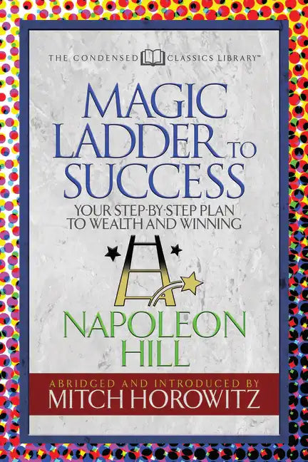 The Magic Ladder to Success (Condensed Classics): Your-Step-By-Step Plan to Wealth and Winning - Paperback