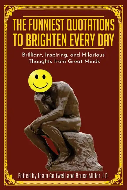 The Funniest Quotations to Brighten Every Day: Brilliant, Inspiring, and Hilarious Thoughts from Great Minds (Quotes to Inspire) - Paperback