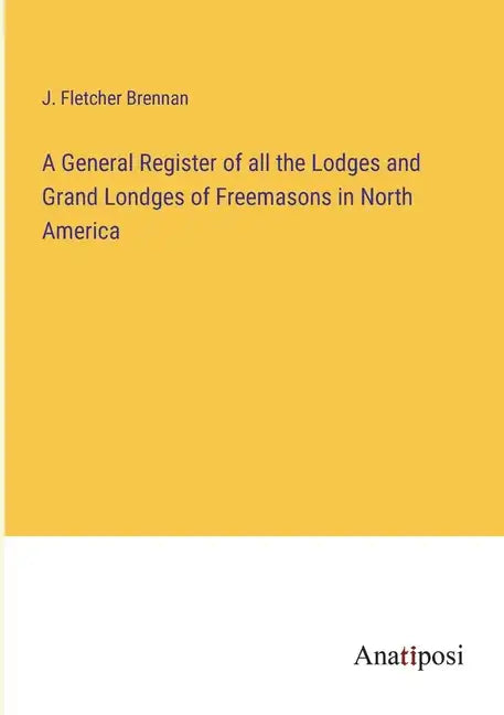 A General Register of all the Lodges and Grand Londges of Freemasons in North America - Paperback
