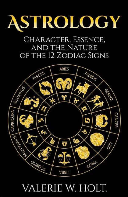 Astrology: Character, Essence, and the Nature of the 12 Zodiac Signs - Paperback