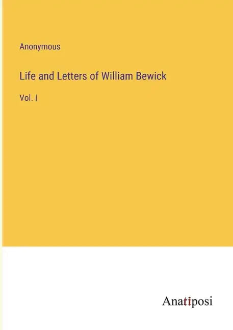 Life and Letters of William Bewick: Vol. I - Paperback