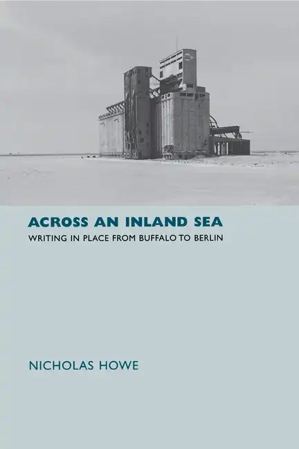 Across an Inland Sea: Writing in Place from Buffalo to Berlin - Hardcover