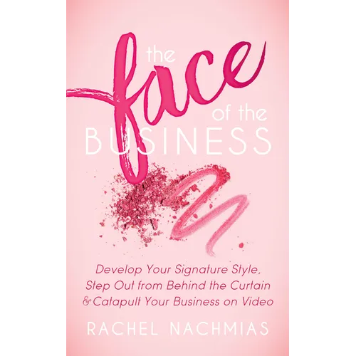 The Face of the Business: Develop Your Signature Style, Step Out from Behind the Curtain and Catapult Your Business on Video - Paperback