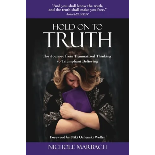Hold On to Truth: The Journey from Traumatized Thinking to Triumphant Believing - Paperback