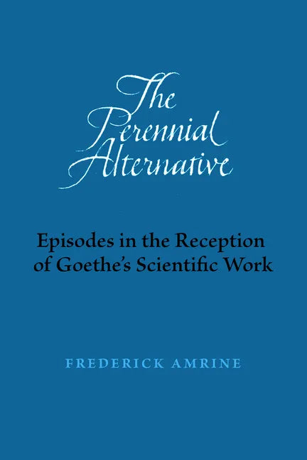 The Perennial Alternative: Episodes in the Reception of Goethe's Scientific Work - Paperback
