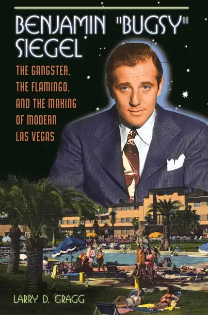Benjamin "Bugsy" Siegel: The Gangster, the Flamingo, and the Making of Modern Las Vegas - Hardcover