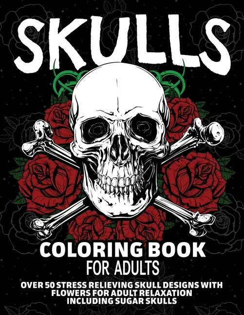 Skulls Coloring Book for Adults: Over 50 Stress Relieving Skull Designs with Flowers for Adult Relaxation, Including Sugar Skulls - Paperback