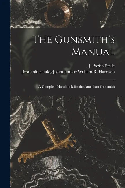The Gunsmith's Manual; a Complete Handbook for the American Gunsmith - Paperback