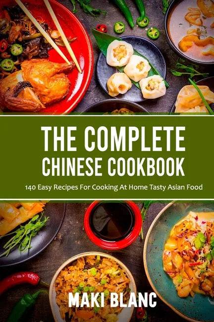 The Complete Chinese Cookbook: 140 Easy Recipes For Cooking At Home Tasty Asian Food - Paperback
