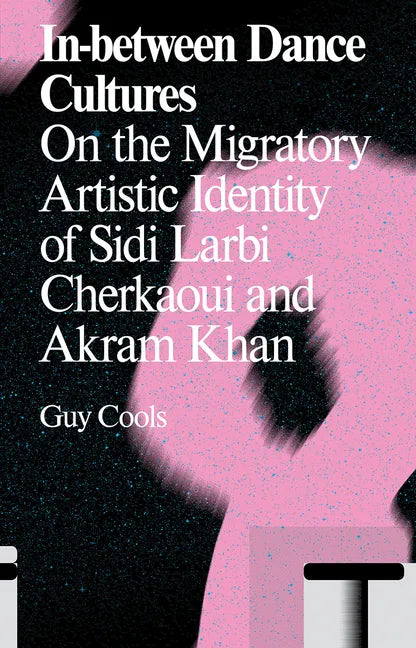 In-Between Dance Cultures: On the Migratory Artistic Identity of Sidi Larbi Cherkaoui and Akram Khan - Paperback