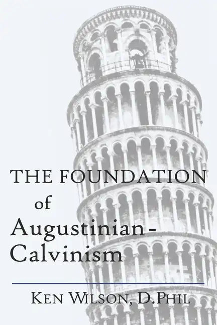 The Foundation of Augustinian-Calvinism - Paperback