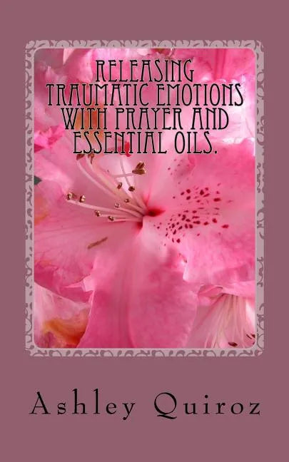 Releasing Traumatic Emotions With Prayer and Essential Oils: The Prayer Book - Paperback