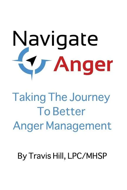 Navigate Anger: Taking the Journey to Better Anger Management - Paperback