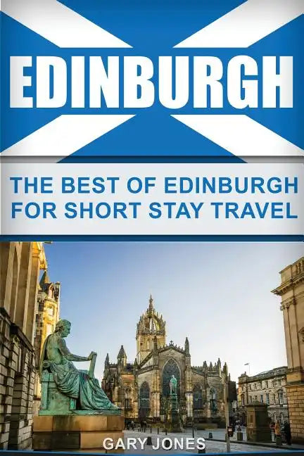 Edinburgh: The Best Of Edinburgh For Short Stay Travel - Paperback