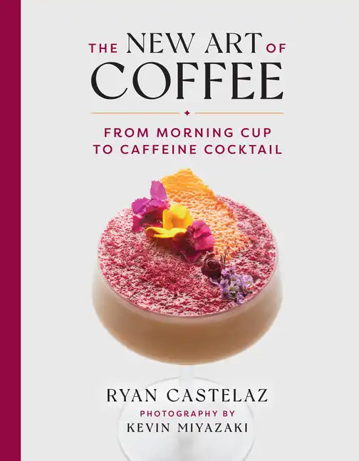 The New Art of Coffee: From Morning Cup to Caffeine Cocktail - Hardcover