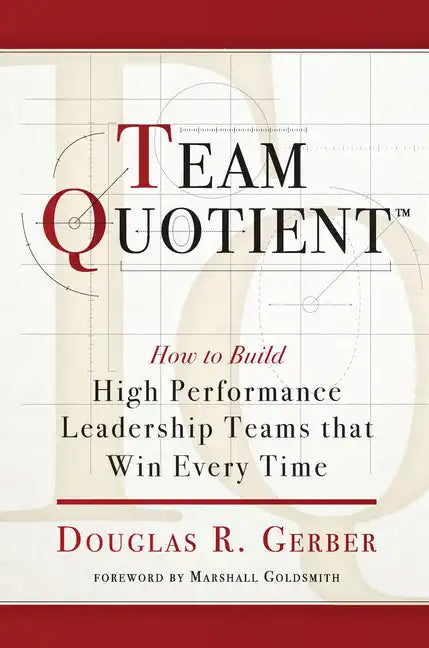 Team Quotient: How to Build High Performance Leadership Teams That Win Every Time - Paperback