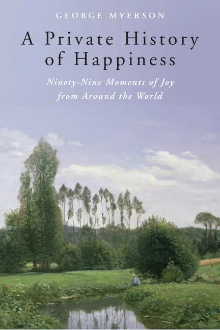 A Private History of Happiness: Ninety-Nine Moments of Joy from Around the World - Hardcover