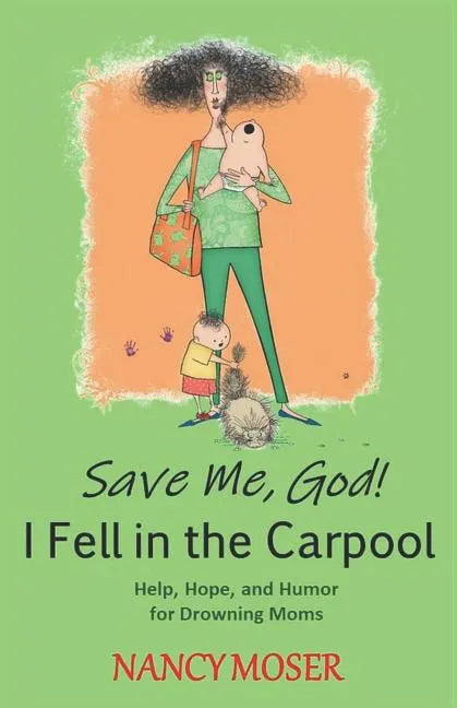 Save Me, God! I Fell in the Carpool: Help, Hope, and Humor for Drowning Moms - Paperback
