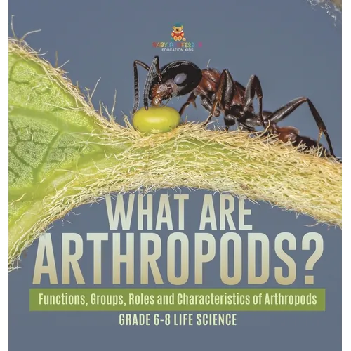 What are Arthropods? Functions, Groups, Roles and Characteristics of Arthropods Grade 6-8 Life Science - Hardcover