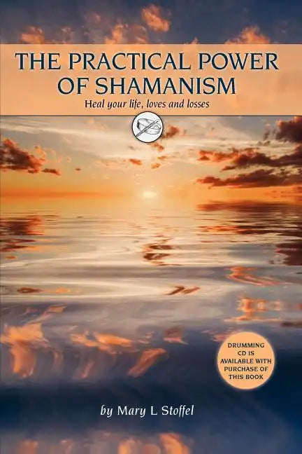 The Practical Power of Shamanism: Heal Your Life, Loves and Losses - Paperback