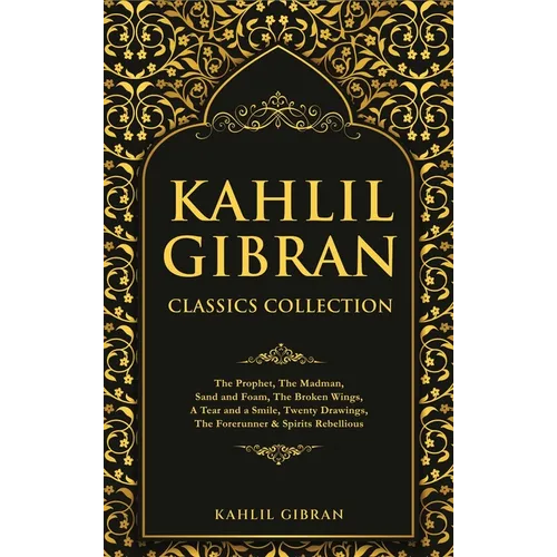 Kahlil Gibran Classics Collection: The Prophet, The Madman, Sand and Foam, The Broken Wings, A Tear and a Smile, Twenty Drawings, The Forerunner & Spi - Hardcover