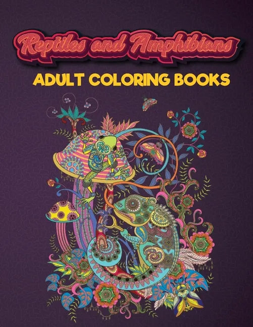 Reptiles and Amphibians Adult Coloring Books: An Adult Coloring Book with Beautiful Snake, Lizards, Turtle, Frogs Designs for Stress Relief And Relaxa - Paperback