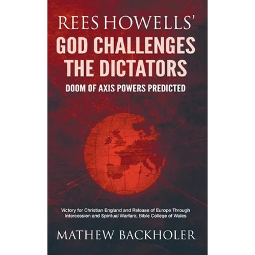 Rees Howells' God Challenges the Dictators, Doom of Axis Powers Predicted: Victory for Christian England and Release of Europe Through Intercession an - Hardcover