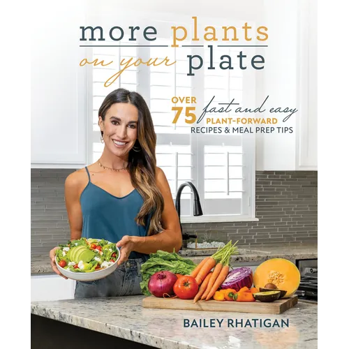 More Plants on Your Plate: Over 75 Fast and Easy Plant-Forward Recipes & Meal Prep Tips - Paperback