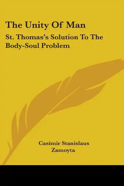 The Unity Of Man: St. Thomas's Solution To The Body-Soul Problem - Paperback