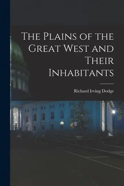 The Plains of the Great West and Their Inhabitants - Paperback
