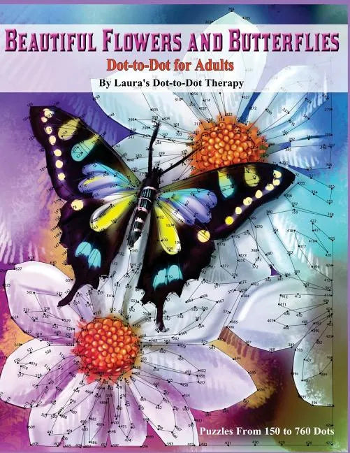 Beautiful Butterflies and Flowers Dot-to-Dot For Adults- Puzzles From 150 to 760: Dots: Flowers and Flight! - Paperback