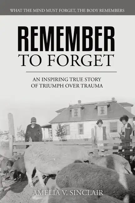 Remember To Forget: An Inspiring True Story of Triumph over Trauma - Paperback