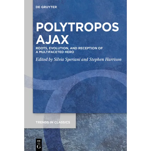 Polytropos Ajax: Roots, Evolution, and Reception of a Multifaceted Hero - Hardcover