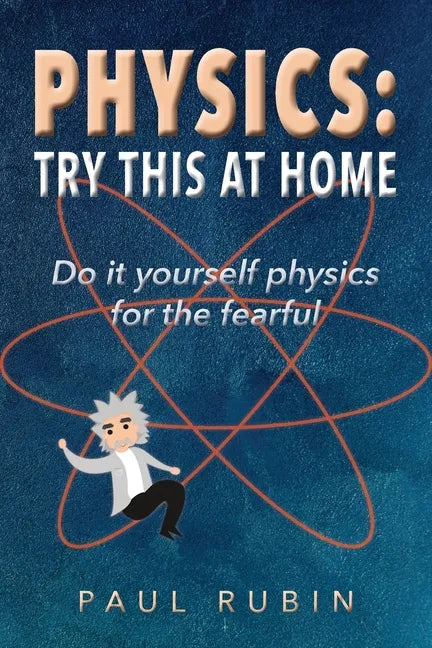 Physics: Try This at Home: Do it yourself physics for the fearful - Paperback