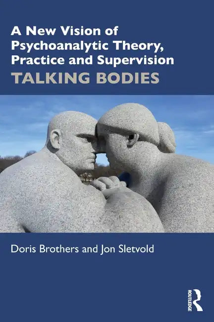 A New Vision of Psychoanalytic Theory, Practice and Supervision: Talking Bodies - Paperback