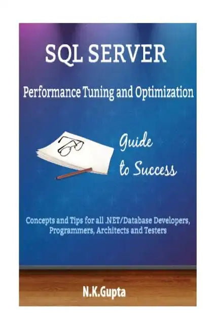 SQL Server Tuning: SQL Server Performance Tuning and Optimization-Concepts and Tips for all.NET/Database Developers, Programmers, Architects and Teste - Paperback