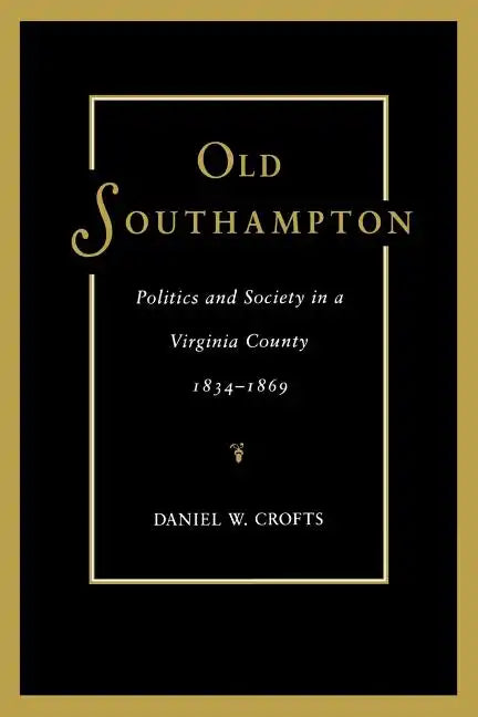 Old Southampton: Politics and Society in a Virginia County, 1834-1869 - Paperback