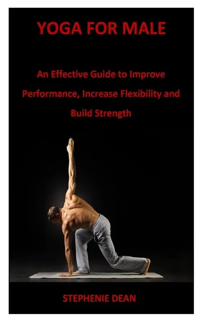 Yoga for Male: An Effective Guide to Improve Performance, Increase Flexibility and Build Strength - Paperback