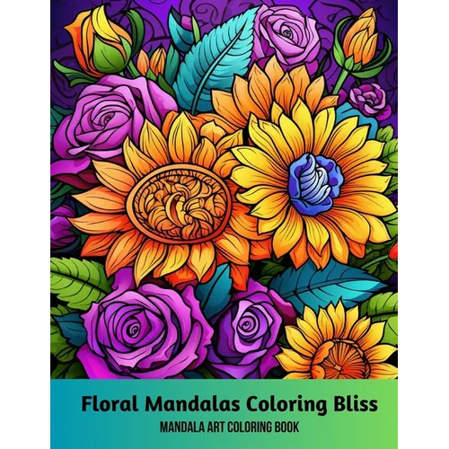 Floral Mandalas Coloring Bliss: Mandala Art Coloring Book - Paperback