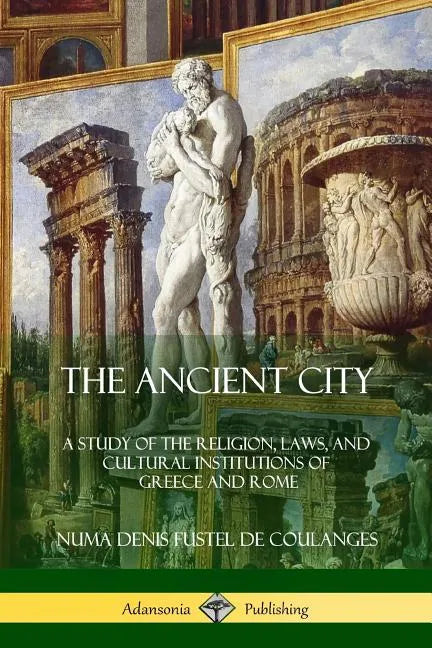 The Ancient City: A Study of the Religion, Laws, and Cultural Institutions of Greece and Rome - Paperback