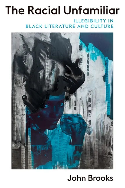 The Racial Unfamiliar: Illegibility in Black Literature and Culture - Paperback