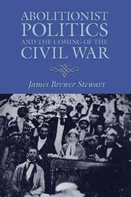 Abolitionist Politics and the Coming of the Civil War - Paperback