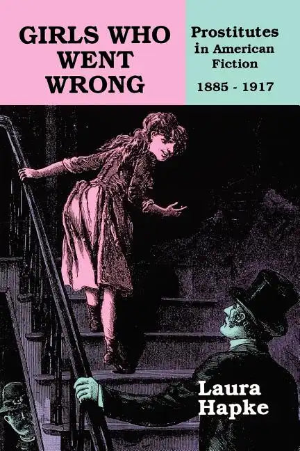 Girls Who Went Wrong: Prostitutes in American Fiction, 1885-1917 - Paperback