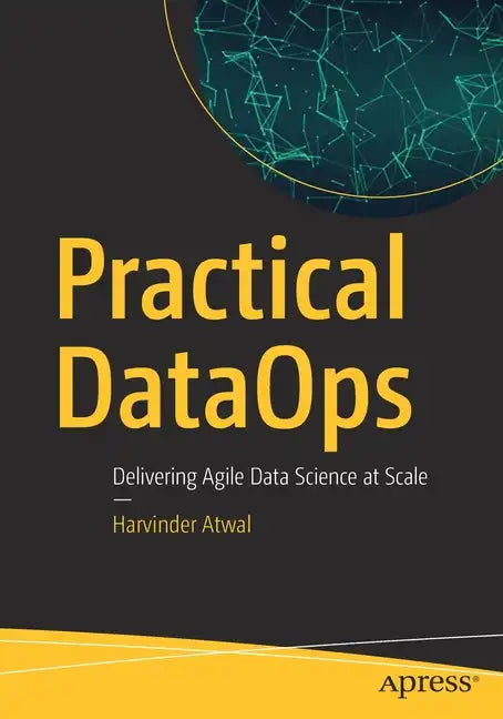 Practical Dataops: Delivering Agile Data Science at Scale - Paperback