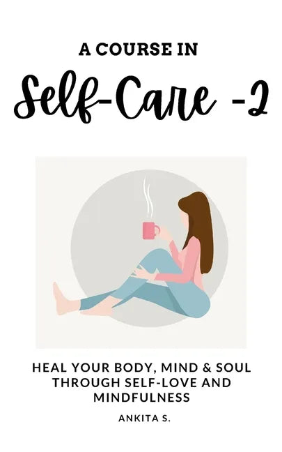 Self-Care: A Course in Self-Care 2: Heal Your Body, Mind & Soul Through Self-Love and Mindfulness - Paperback