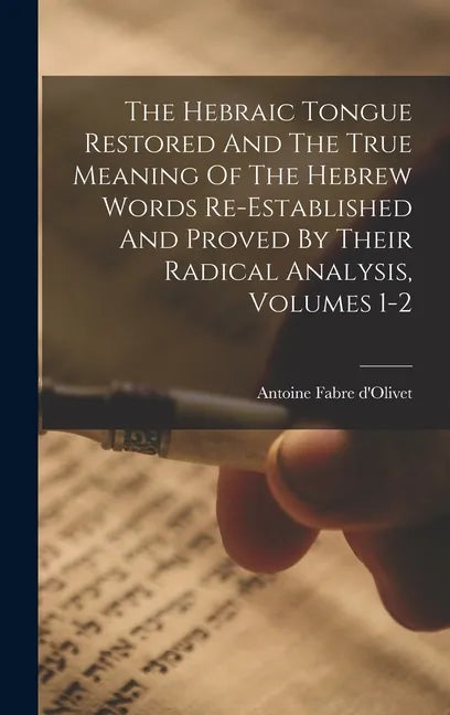 The Hebraic Tongue Restored And The True Meaning Of The Hebrew Words Re-established And Proved By Their Radical Analysis, Volumes 1-2 - Hardcover