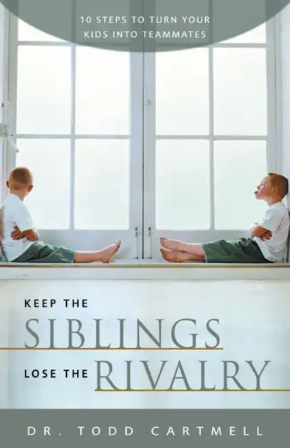 Keep the Siblings Lose the Rivalry: 10 Steps to Turn Your Kids Into Teammates - Paperback