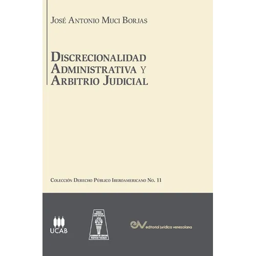 DISCRECIONALIDAD ADMINISTRATIVA Y ARBITRIO JUDICIAL. Análisis comparado de los sistemas de derecho público Iberoamericanos, - Paperback